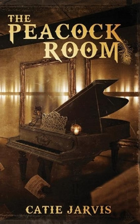 The Peacock Room: A novel by Catie Jarvis by Catie Jarvis 9781988292045