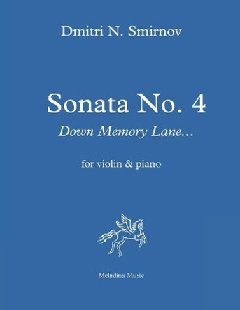 Sonata No. 4 for violin and piano: Down Memory Lane... Score and part by Dmitri N Smirnov 9781724322630