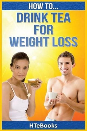 How to Drink Tea for Weight Loss by Htebooks 9781535137997