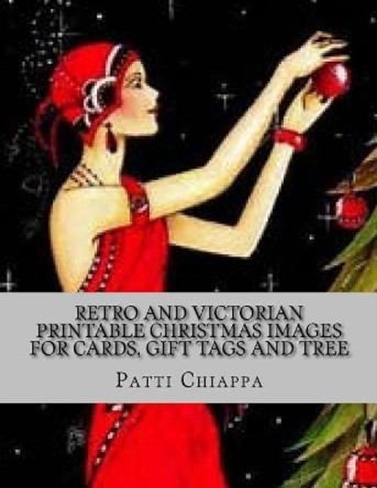 Retro and Victorian Printable Christmas Images for Cards, Gift Tags and Tree D by Patti Chiappa 9781977714190