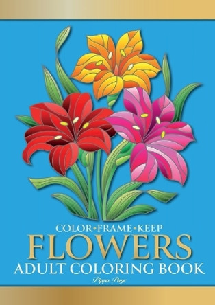 Color Frame Keep. Adult Coloring Book FLOWERS: Relaxation And Stress Relieving Floral Bouquets, Blossoms And Blooms, Decorations, Wreaths, Inspirational Patterns And Designs by Pippa Page 9781913467326