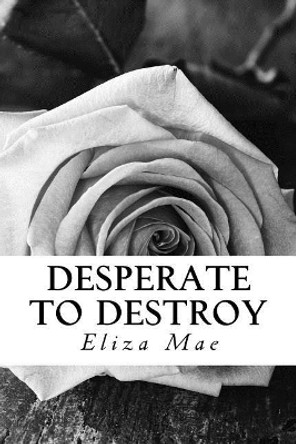 Desperate To Destroy by Eliza Mae 9781532967542
