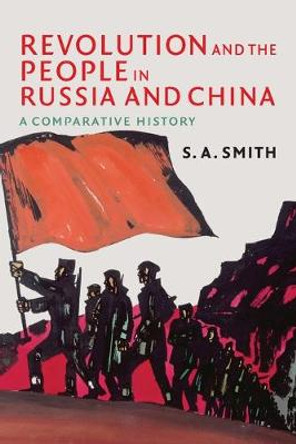 Revolution and the People in Russia and China: A Comparative History by S. A. Smith