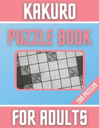 Kakuro Puzzle Book For Adults . 200 Puzzles: Cross Sums Puzzles - Gift For Adults by Botebbok Edition 9798563774438