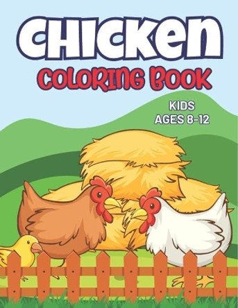 Chicken Coloring Book Kids Ages 8-12: Great Gift for Who Loves Chicken and Rooster, Cute, Adorable and Funny Chicken and Rooster Coloring and Activity Book for Children's by Imirrefutable Press Point 9798569620258