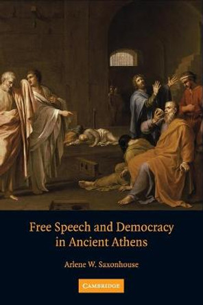 Free Speech and Democracy in Ancient Athens by Arlene W. Saxonhouse