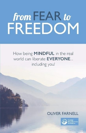 From Fear to Freedom: How being mindful in the real world can liberate everyone...including you! by Oliver Farnell 9798572108767