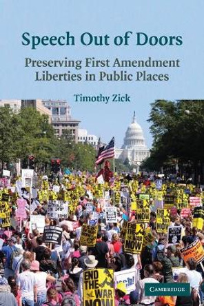 Speech Out of Doors: Preserving First Amendment Liberties in Public Places by Timothy Zick