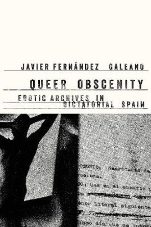 Queer Obscenity: Erotic Archives in Dictatorial Spain by Javier Fernández-Galeano 9781503639508