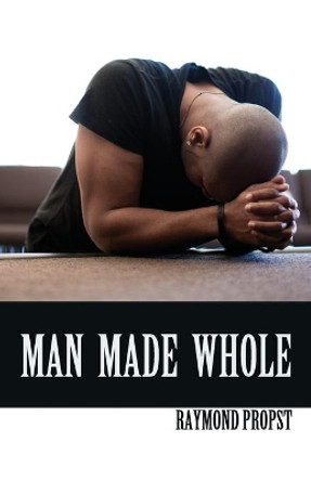 Man Made Whole by Raymond Propst 9798697799024