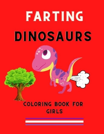 Farting dinosaurs coloring book for girls: Funny & hilarious collection of dinosaurs: Coloring book for kids, toddlers, girls: Fun kid coloring book for dinosaurs lovers by Ralph Jefferson 9798578262395