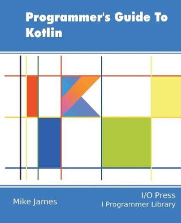 Programmer's Guide To Kotlin by Mike James 9781871962536