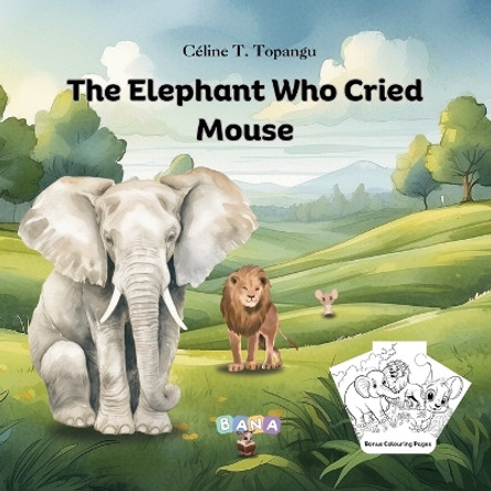 The Elephant Who Cried Mouse by Celine T Topangu 9798893728408