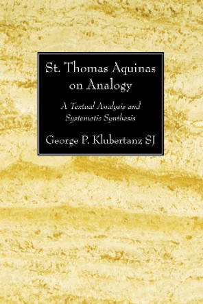 St. Thomas Aquinas on Analogy: A Textual Analysis and Systematic Synthesis by George P Klubertanz 9781606084502