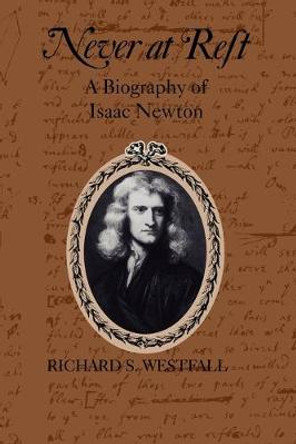 Never at Rest: A Biography of Isaac Newton by Richard S. Westfall