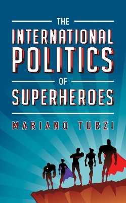 The International Politics of Superheroes by Mariano Turzi 9781538164969
