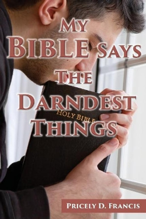 My Bible Says the Darndest Things by Pricely D Francis 9781970066043