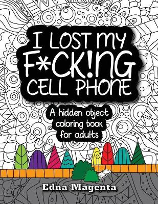 I Lost My F*ck!ng Cell Phone: A hidden object coloring book for adults by Edna Magenta 9781989738009
