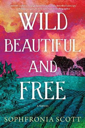 Wild, Beautiful, and Free: A Novel by Sophfronia Scott