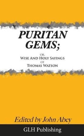 Puritan Gems: or, Wise and Holy Sayings of Thomas Watson by John Abey 9781484846926