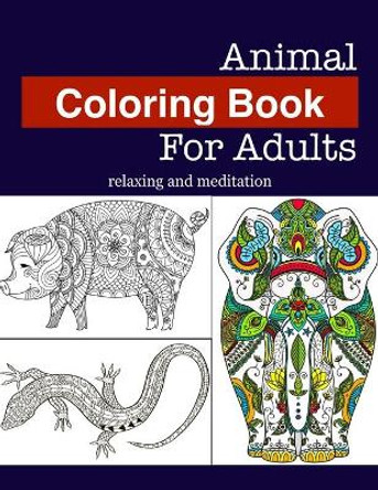 Animal Coloring Book For Adults Relaxing And Meditation by Jose Rodriguez 9781671828155