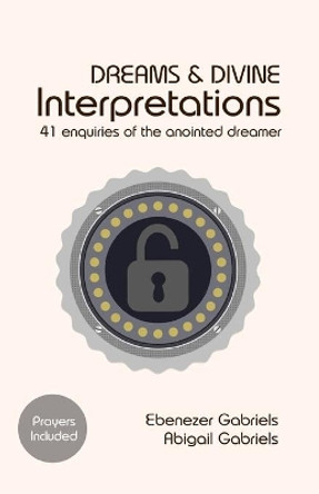 Dreams & Divine Interpretations: 41 Enquiries of the Anointed Dreamer by Abigail Gabriels 9781950579099