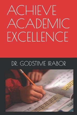 Achieve Academic Excellence by Godstime Irabor 9798680306444