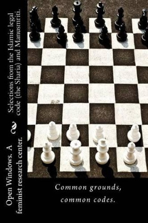 Selections from the Islamic legal code (the Sharia) and Manusmriti.: Common grounds, common codes. by Open Window A Feminist Research Center 9789384281120