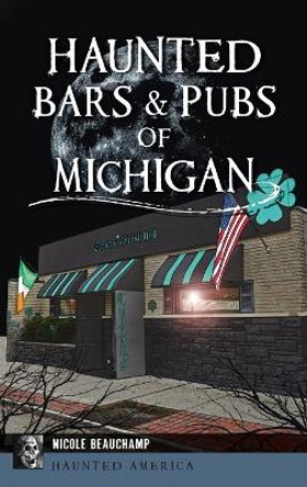 Haunted Bars & Pubs of Michigan by Nicole Beauchamp 9781540257987