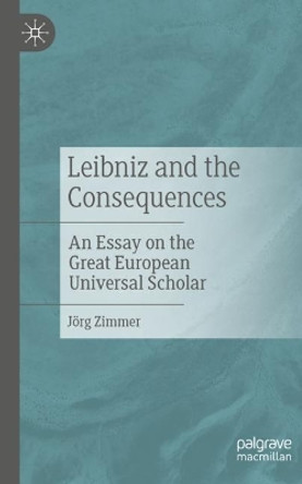 Leibniz and the Consequences: An Essay on the Great European Universal Scholar by Joerg Zimmer 9783476058126