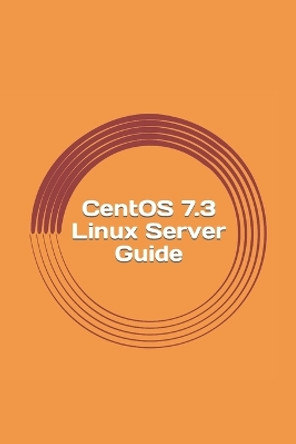 Centos 7.3 Linux Server Guide by Gregory Blake 9781546493464