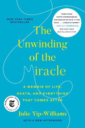 The Unwinding of the Miracle: A Memoir of Life, Death, and Everything That Comes After by Julie Yip-Williams