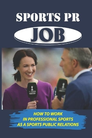 Sports PR Job: How To Work In Professional Sports As A Sports Public Relations: Entering Sports Pr by Claris Abramov 9798542237046