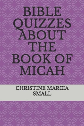 Bible Quizzes about the Book of Micah by Christine Marcia Small 9798643031420