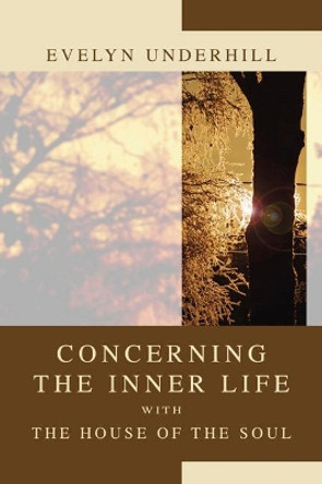 Concerning the Inner Life with the House of the Soul by HTTP //Evelynunderhill Org/ Evelyn Underhill 9781592448081