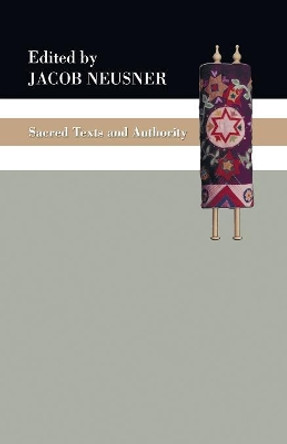 Sacred Texts and Authority by Professor of Religion Jacob Neusner 9781597525053