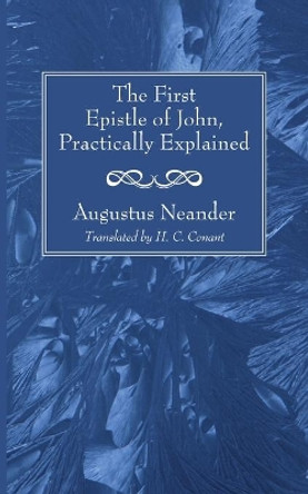 The First Epistle of John, Practically Explained by Dr Augustus Neander 9781606086810