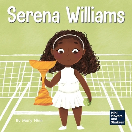 Serena Williams: A Kid's Book About Mental Strength and Cultivating a Champion Mindset by Mary Nhin 9781637311219