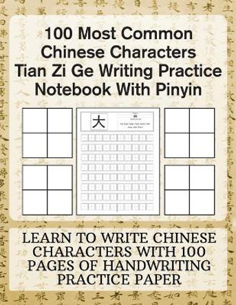 100 Most Common Chinese Characters Tian Zi Ge Writing Practice Notebook With Pinyin: Learn to write Chinese Characters with 100 Pages of Handwriting Practice Paper by Michael Borgers 9798562117120