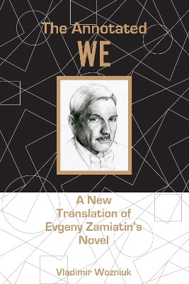 The Annotated We: A New Translation of Evgeny Zamiatin's Novel by Vladimir Wozniuk 9781611461787