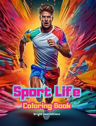 Sport Life Coloring Book for Lovers of Fitness, Sports and Outdoor Activities Creative Sport Scenes for Relaxation: Stunning and Charming Sport Scenes by Bright Soul Editions 9798210785213