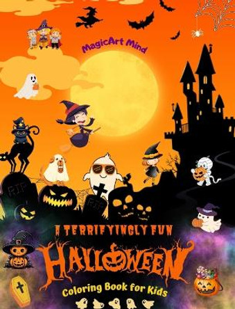 A Terrifyingly Fun Halloween Coloring Book for Kids Adorable Horror Scenes to Enjoy Halloween: Incredible Collection of Cheerful Halloween Scenes to Stimulate Creativity by Magicart Mind 9798210865564