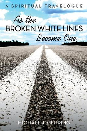 As the Broken White Lines Become One by Michael J Gehring 9781532674068