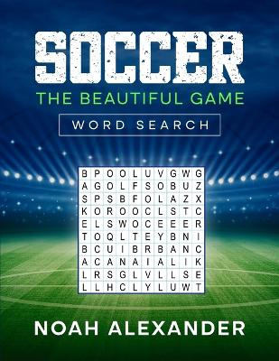 Soccer The Beautiful Game Word Search by Noah Alexander 9781915372635