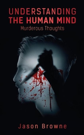 Understanding the Human Mind Murderous Thoughts by Jason Browne 9781838406622