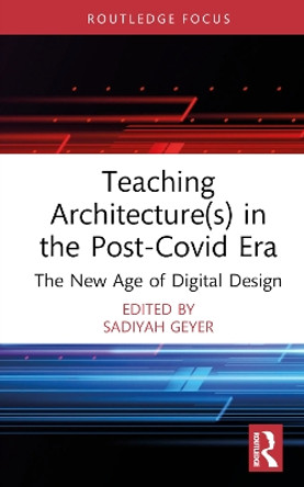 Teaching Architecture(s) in the Post-Covid Era: The New Age of Digital Design by Sadiyah Geyer 9781032564104