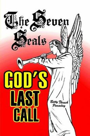 The Seven Seals: God's Last Call by Betty Thrush Paraday 9781727141849