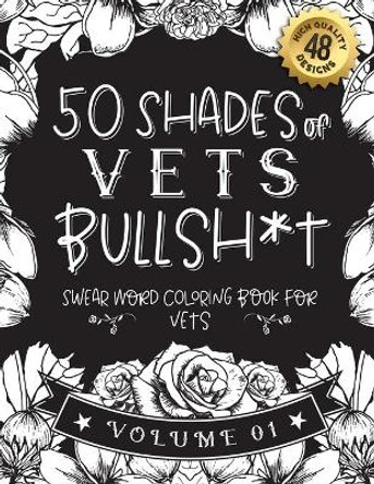 50 Shades of vets Bullsh*t: Swear Word Coloring Book For vets: Funny gag gift for vets w/ humorous cusses & snarky sayings vets want to say at work, motivating quotes & patterns for working adult relaxation by Black Feather Stationery 9798589228793