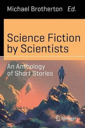 Science Fiction by Scientists: An Anthology of Short Stories by Michael Brotherton 9783319411019