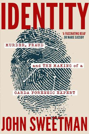 Identity: Murder, Fraud and the Making of a Garda Forensic Expert by John Sweetman 9781399735872
